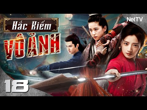 HẮC KIẾM VÔ ẢNH - Tập 18 [Lồng Tiếng] | Trọn Bộ Siêu Phẩm Cổ Trang Võ Thuật Trung Quốc Hay Nhất