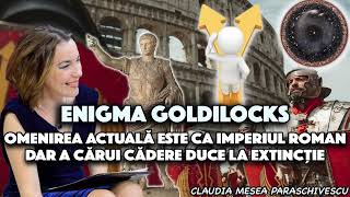 Enigma Goldilocks * Omenirea actuala este ca Imperiul Roman, dar a carui cadere duce la extinctie