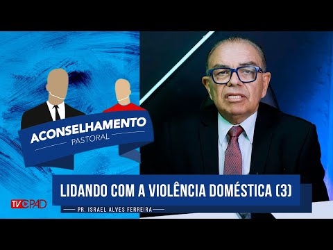 Pr. Israel Alves - Lidando com a Violência Doméstica - Parte 3 -  Aconselhamento Pastoral - 334