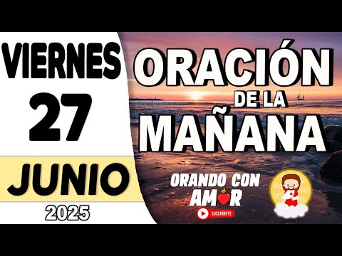 Oración de la Mañana de hoy Viernes 27 de Junio de 2025