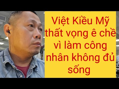 Đời công nhân của Việt Kiều Mỹ làm không đủ sống | qua Mỹ có được đổi đời không ?