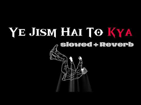 Ye Jism Hai To Kya (Slowed + Reverb) Ali Azmat | Jism 2 | Bollywood Slowed Reverb Lofi