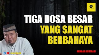 Tiga Dosa Besar yang Sangat Berbahaya - Ustadz Abu Humairoh