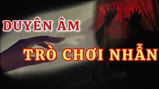 DUYÊN ÂM TRÒ CHƠI NHẪN | Livestream 36