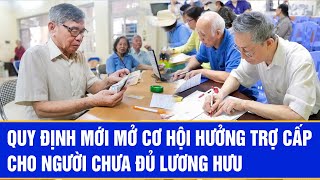 Quy định mới mở cơ hội hưởng trợ cấp cho người chưa đủ lương hưu | Chuyển động 24h