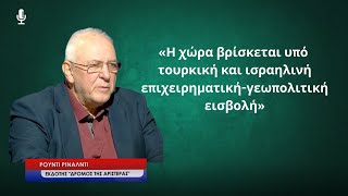 «Η χώρα βρίσκεται υπό επιχειρηματική-γεωπολιτική εισβολή από την Τουρκία και το Ισραήλ»-Ρ.Ρινάλντι