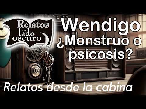 Wendigo ¿monstruo o psicosis?| Relato desde la cabina| Relatos del lado oscuro