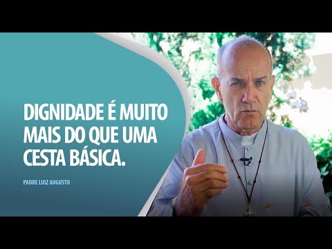Padre Luiz Augusto: Dignidade é muito mais do que uma cesta básica