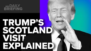 Trump’s Visit to Scotland Explained
