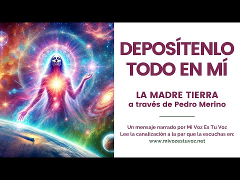 DEPOSÍTENLO TODO EN MÍ | Una canalización de la madre Tierra a través de Pedro Merino