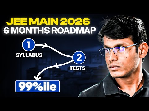 JEE Main 2026 : 6 Months Detailed Roadmap to score 99+%ile (Tried & Tested)
