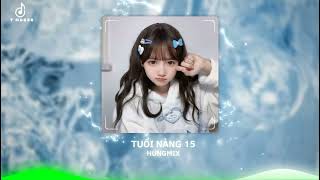 TUỔI NÀNG 15 REMIX 2025 - HUNGMIX - TRĂM SÁNG SOI ĐÊM RẰM EM CÒN TUỔI MƯỜI LĂM