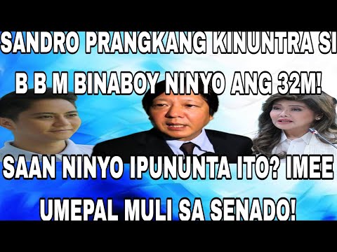 SANDRO PRANGKANG KINUNTRA SI B B M BINABOY NINYO ANG 32M! SAAN NINYO IPUNUNTA ITO? IMEE UMEPAL MULI!