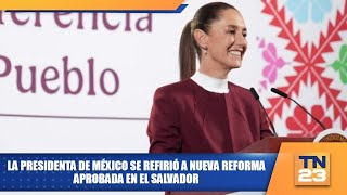 La presidenta de México se refirió a nueva reforma aprobada en El Salvador