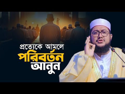 আমলে পরিবর্তন আনুন | সাদিকুর রহমান আজহারী Sadikur Rahman Al Azhari New Waz