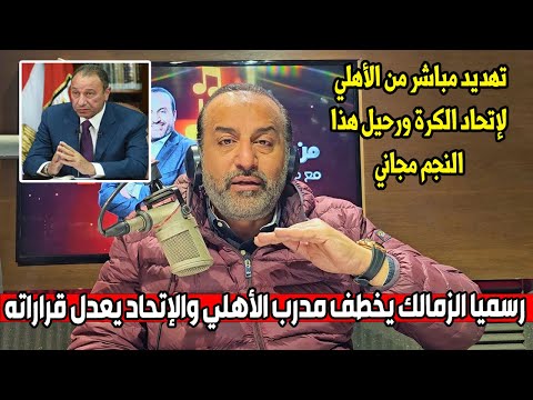 إتحاد الكرة يعدل قراراته بعد تهديد الأهلي باللجوء للفيفا رحيل هذا اللاعب مجاني ومدرب الأهلي فالزمالك