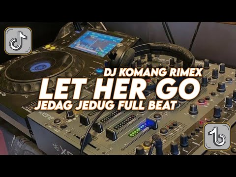 DJ LET HER GO JEDAG JEDUG FULL BEAT VIRAL TIKTOK TERBARU 2022 DJ KOMANG RIMEX | DJ LET HER GO REMIX