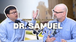BEYOND THE CLASSROOM: with Dr. Samuel Lee