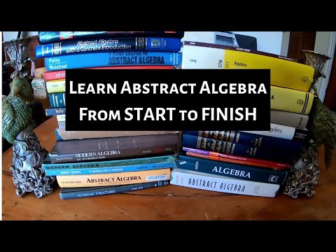 Learn Abstract Algebra from START to FINISH