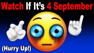 Watch This Video if It's 4th September... (Hurry Up!)