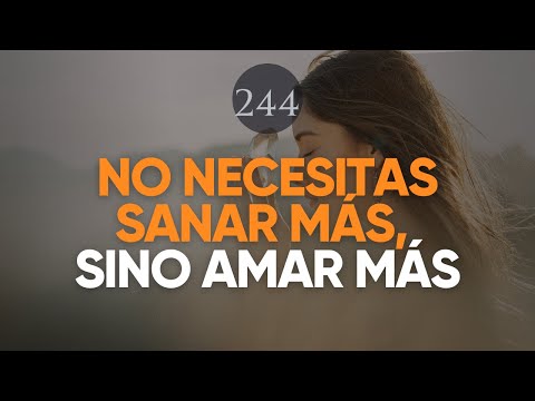 NO NECESITAS SANAR MÁS, SINO AMAR MÁS