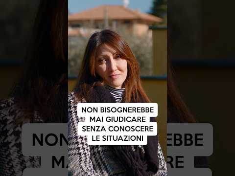Non bisognerebbe mai giudicare senza conoscere le situazioni