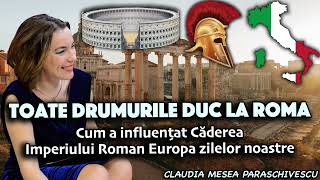 Toate drumurile duc la Roma * Cum a influentat Caderea Imperiului Roman Europa zilelor noastre
