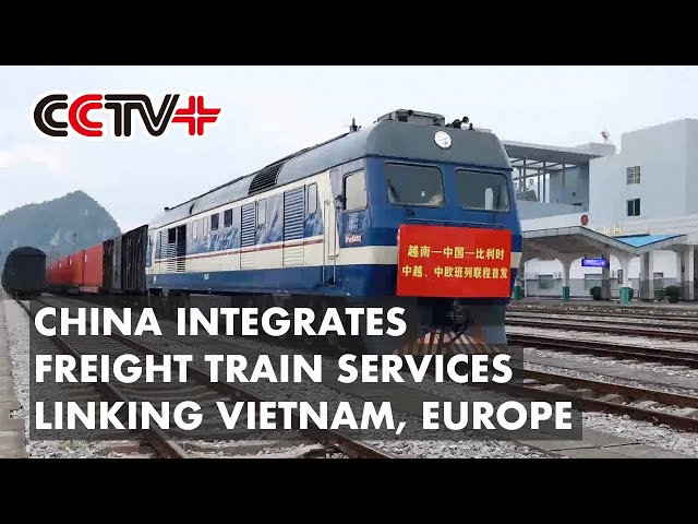 China Integrates Freight Train Services Linking Vietnam, Europe