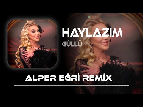 Güllü - Haylazım (Alper Eğri Remix) Haylazım Hilebazım Oyunbozan Yaramazım