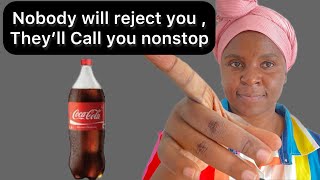 Just Coke & Nobody who born with Women will Say No To You Or Reject You ,They’ll Call you & Text You