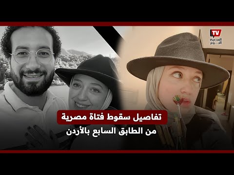 تفاصيل سقوط آية عادل من الطابق السابع بالأردن