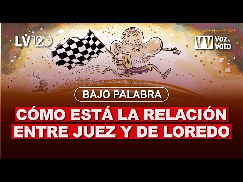 Bajo Palabra: Cómo está la relación entre Juez y De Loredo | Voz y Voto