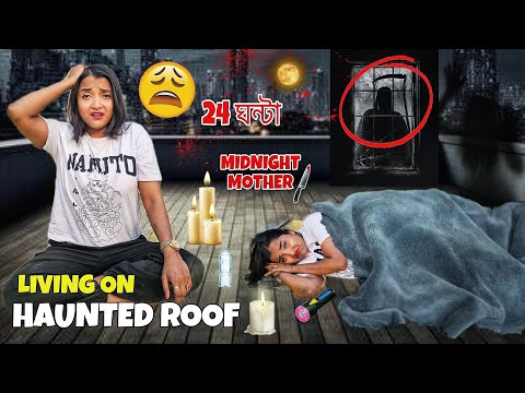 Living on HAUNTED ROOF for 24 Hours - The MIDNIGHT MOTHER Ritual at 3.35AM সাথে Overnight Challenge