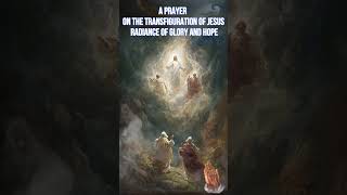 ✨ A Prayer on the Transfiguration of Jesus | Radiance of Glory and Hope ✨🙏