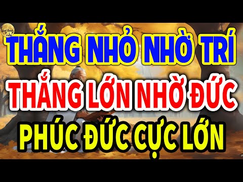 Cổ Nhân Dạy: Thắng NHỎ Nhờ TRÍ, Thắng LỚN Nhờ ĐỨC, Người LƯƠNG THIỆN PHÚC BÁO Tiêu KHÔNG HẾT | LĐR