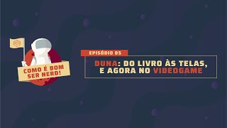 Como É Bom Ser Nerd #05:  Duna, do livro às telas e, agora no videogame| Podcast