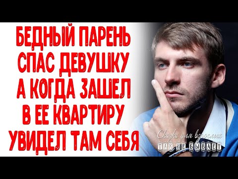 Бедный парень спас девушку А войдя в ее квартиру для обработки ран увидел там себя Истории любви