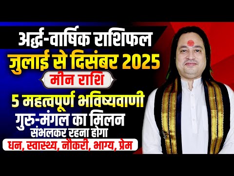 अर्द्ध वार्षिक राशिफल II मीन राशिफल जुलाई से दिसंबर 2025 भविष्यवाणियां II Pt. Prakash Joshi