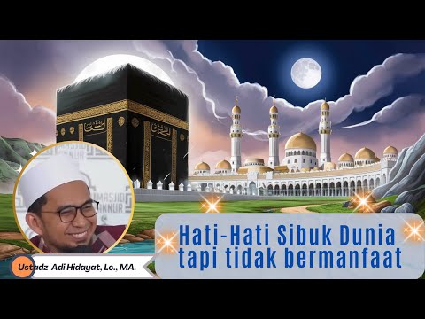 Hati Hati Sibuk di Dunia tapi Tidak Bermanfaat, Ustadz Adi Hidayat, Lc., MA