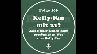 106. Kelly-Fan mit 21? - Jacob über seinen ganz persönlichen Weg zum Kelly-Fan