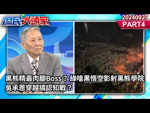 黑熊精最肉腳Boss？ 綠嗆黑悟空影射黑熊學院 吳承恩穿越搞認知戰？《庶民大頭家》PART 4 20240927 #鄭麗文 #謝寒冰 #帥化民 #李勝峯@庶民大頭家