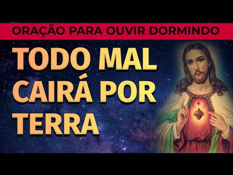 ORAÇÃO PARA OUVIR DORMINDO E AFASTAR O MAL | TODO MAL CAIRÁ POR TERRA