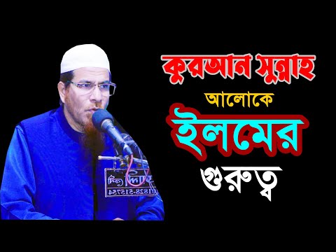 কুরআন সুন্নাহ আলোকে ইলমের গুরুত্ব || Dr. Md. Shahidullah Khan Madani