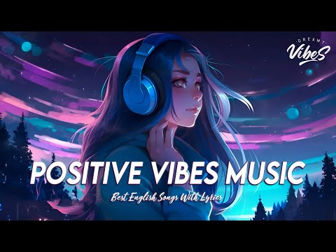 Positive Vibes Music &#127803; Top 100 Chill Out Songs Playlist | Romantic English Songs With Lyrics
