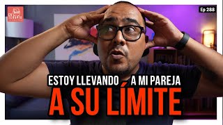 Ep 288 Estoy llevando a mi pareja al límite