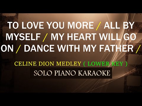 TO LOVE YOU MORE / ALL BY MYSELF / MY HEART WILL GO ON / DANCE W/ MY FATHER ( LOWER KEY ) ( MEDLEY )