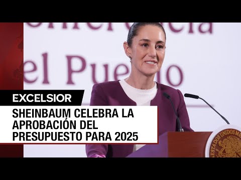 Presupuesto 2025 asegura programas sociales y obras: Sheinbaum