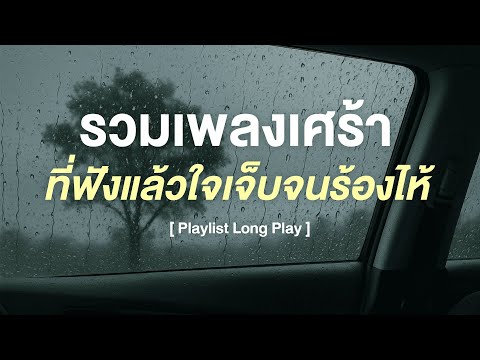 รวมเพลงเศร้า ที่ฟังแล้วใจเจ็บจนร้องไห้  [ Playlist Long Play ]