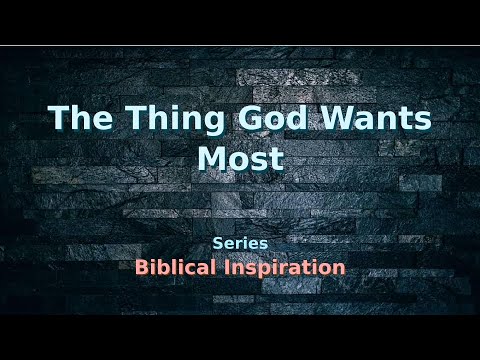 01.Bi7. The thing God wants most