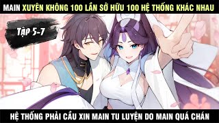 Main Xuyên không 99 lần có 99 hệ thống cực bá, lần thứ 100 hệ thống phải van cầu tu luyện tập 5-7